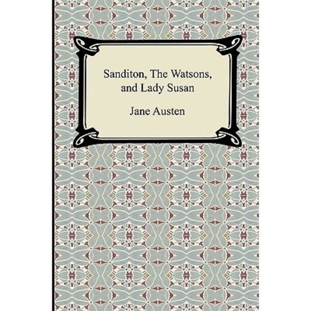 Sanditon, The Watsons, and Lady Susan -- Jane Austen